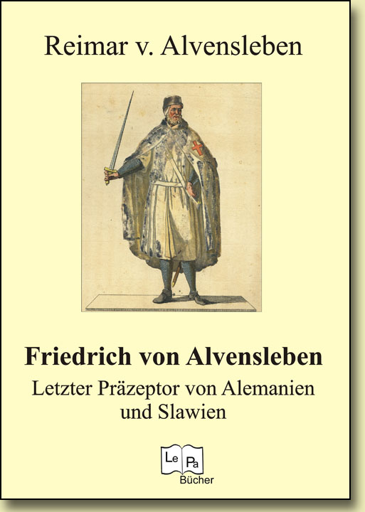 Friedrich von Alvensleben -
Letzter Präzeptor von Slawien und Alemanien